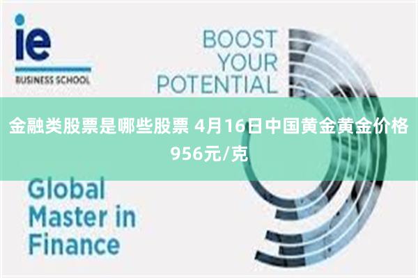 金融类股票是哪些股票 4月16日中国黄金黄金价格956元/克